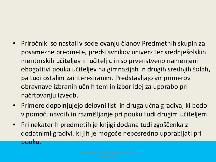  • Priročniki so nastali v sodelovanju članov Predmetnih skupin za posamezne predmete, predstavnikov