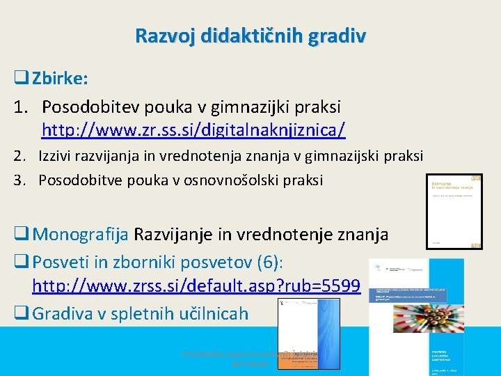 Razvoj didaktičnih gradiv q Zbirke: 1. Posodobitev pouka v gimnazijki praksi http: //www. zr.