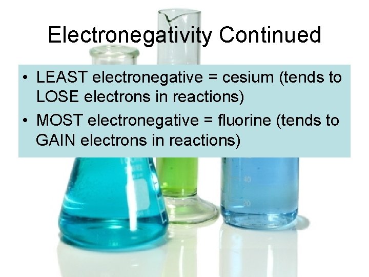 Electronegativity Continued • LEAST electronegative = cesium (tends to LOSE electrons in reactions) • Electronegativity Continued • LEAST electronegative = cesium (tends to LOSE electrons in reactions) •
