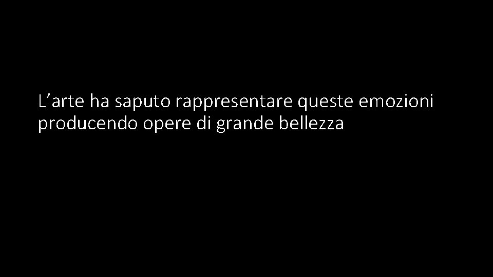 L’arte ha saputo rappresentare queste emozioni producendo opere di grande bellezza 