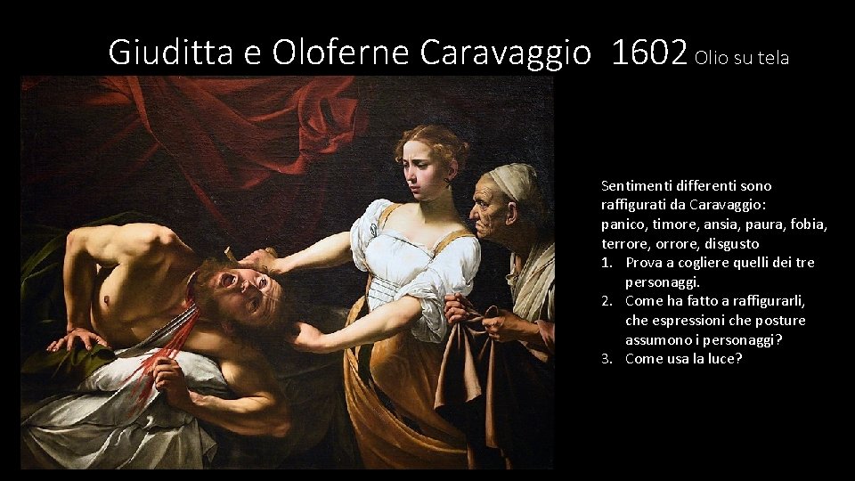 Giuditta e Oloferne Caravaggio 1602 Olio su tela Sentimenti differenti sono raffigurati da Caravaggio: