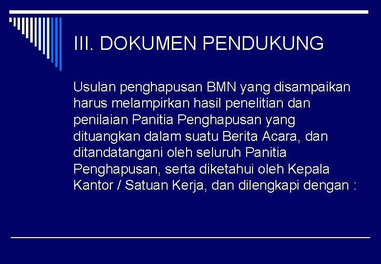 III. DOKUMEN PENDUKUNG Usulan penghapusan BMN yang disampaikan harus melampirkan hasil penelitian dan penilaian