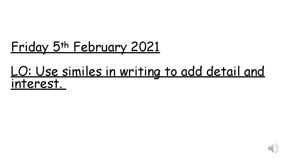Friday 5 th February 2021 LO: Use similes in writing to add detail and