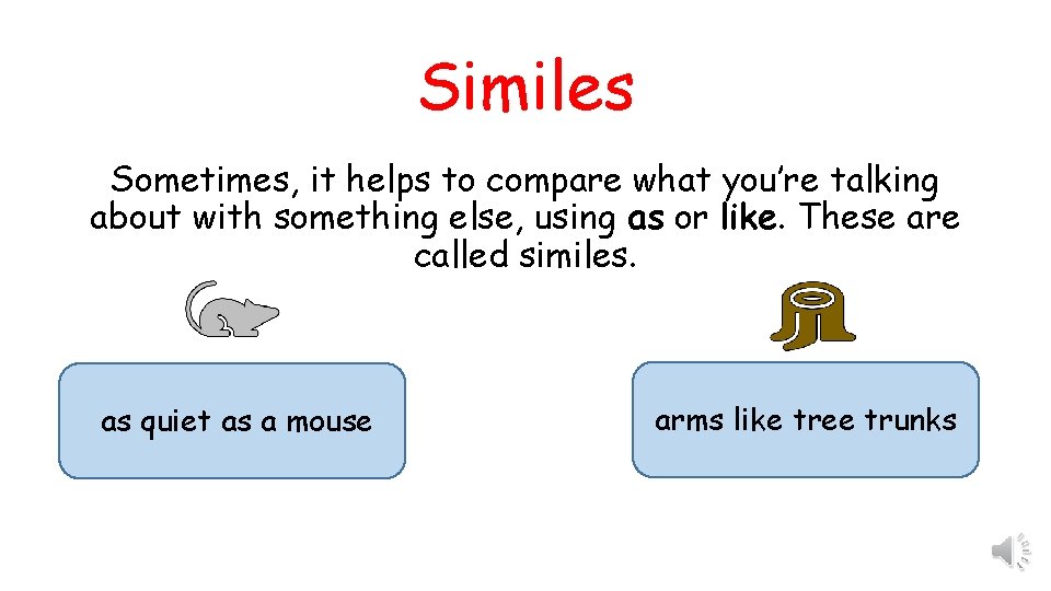 Similes Sometimes, it helps to compare what you’re talking about with something else, using