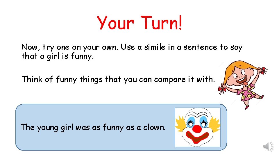Your Turn! Now, try one on your own. Use a simile in a sentence