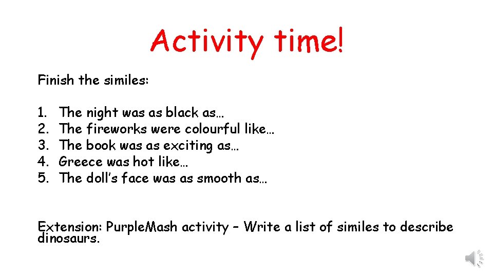 Activity time! Finish the similes: 1. 2. 3. 4. 5. The night was as