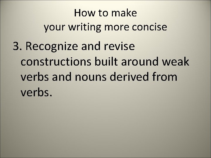 How to make your writing more concise 3. Recognize and revise constructions built around