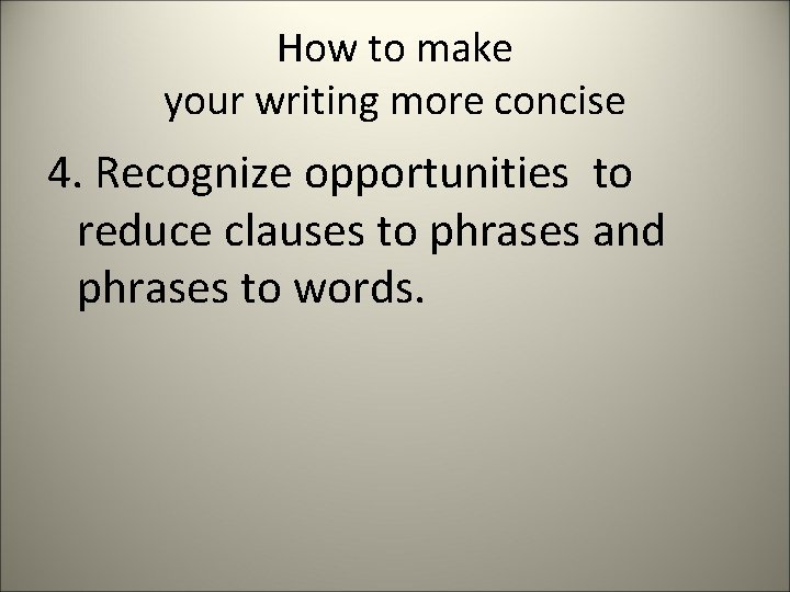 How to make your writing more concise 4. Recognize opportunities to reduce clauses to