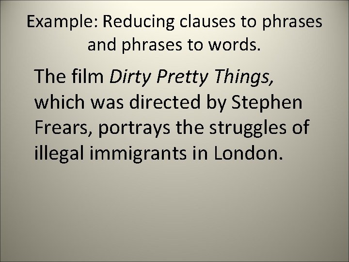 Example: Reducing clauses to phrases and phrases to words. The film Dirty Pretty Things,