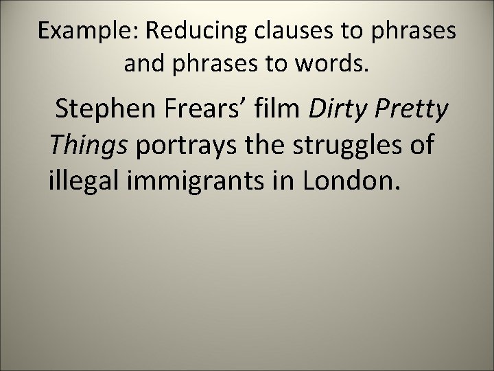 Example: Reducing clauses to phrases and phrases to words. Stephen Frears’ film Dirty Pretty