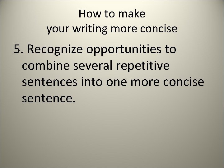 How to make your writing more concise 5. Recognize opportunities to combine several repetitive