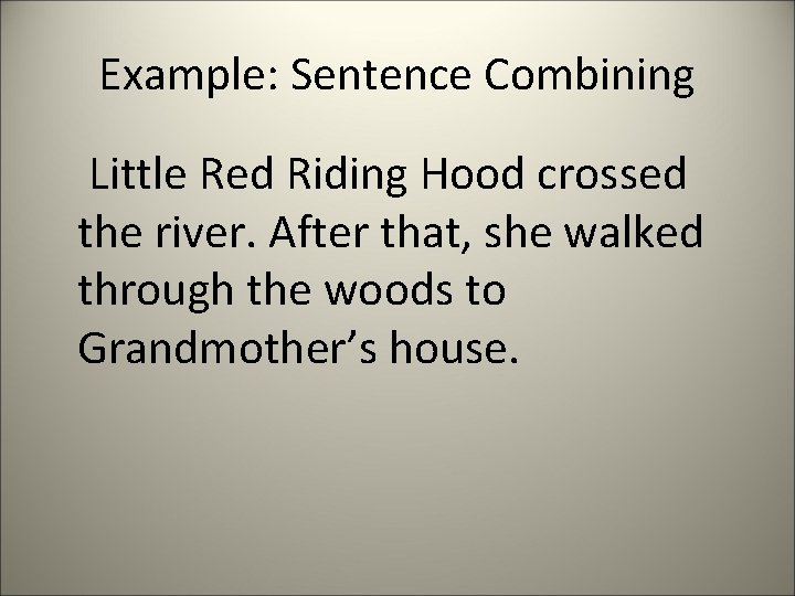 Example: Sentence Combining Little Red Riding Hood crossed the river. After that, she walked