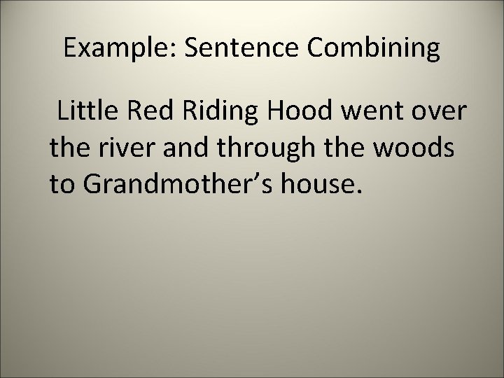 Example: Sentence Combining Little Red Riding Hood went over the river and through the