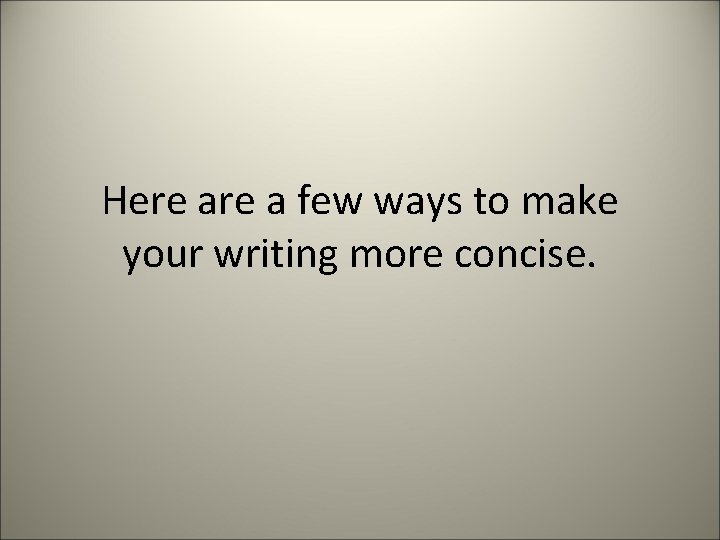 Here a few ways to make your writing more concise. 
