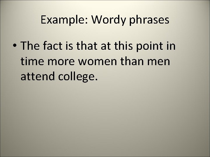 Example: Wordy phrases • The fact is that at this point in time more