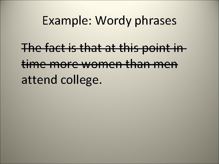 Example: Wordy phrases The fact is that at this point in time more women