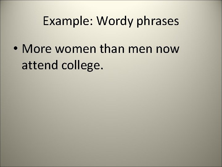 Example: Wordy phrases • More women than men now attend college. 