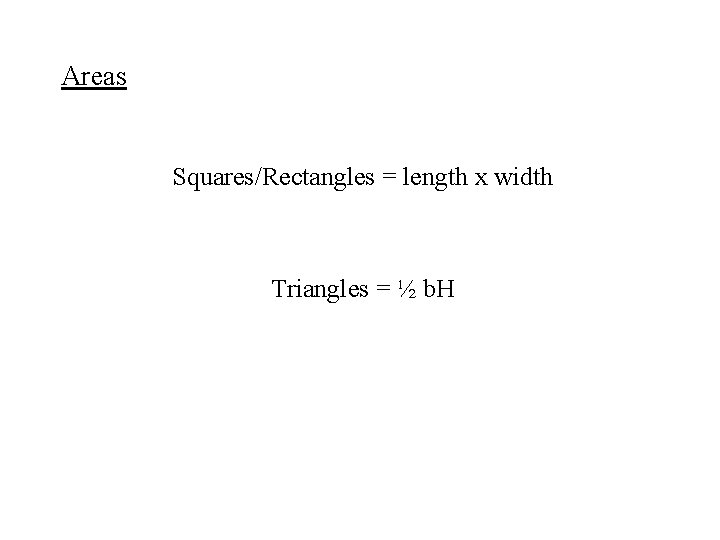 Areas Squares/Rectangles = length x width Triangles = ½ b. H 