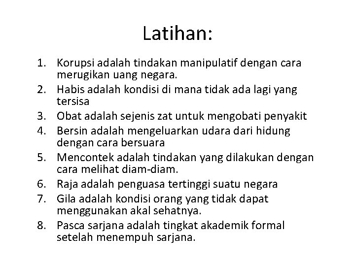 Latihan: 1. Korupsi adalah tindakan manipulatif dengan cara merugikan uang negara. 2. Habis adalah