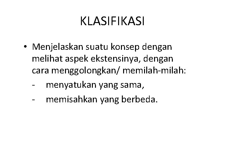 KLASIFIKASI • Menjelaskan suatu konsep dengan melihat aspek ekstensinya, dengan cara menggolongkan/ memilah-milah: -