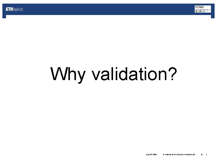 Why validation? Sep 25, 2019 M. Sokolov © ETH Zurich / Data. How AG