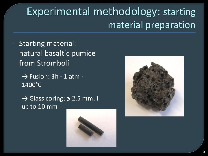 Experimental methodology: starting material preparation Starting material: natural basaltic pumice from Stromboli → Fusion: