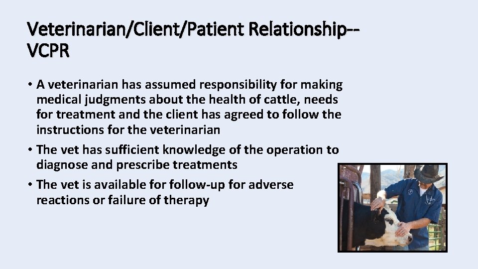 Veterinarian/Client/Patient Relationship-VCPR • A veterinarian has assumed responsibility for making medical judgments about the