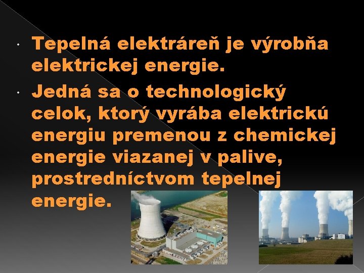 Tepelná elektráreň je výrobňa elektrickej energie. Jedná sa o technologický celok, ktorý vyrába elektrickú
