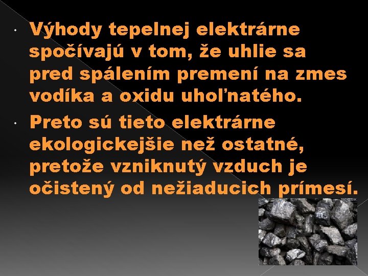 Výhody tepelnej elektrárne spočívajú v tom, že uhlie sa pred spálením premení na zmes