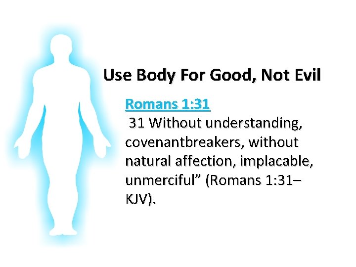 Glorifying God In Our Bodies Use Body For Good, Not Evil Romans 1: 31