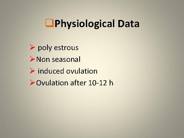 q. Physiological Data Ø poly estrous ØNon seasonal Ø induced ovulation ØOvulation after 10