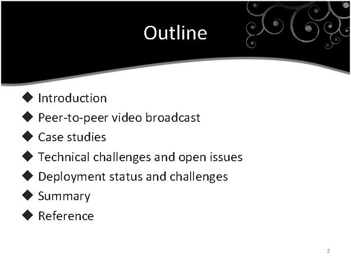 Outline u Introduction u Peer-to-peer video broadcast u Case studies u Technical challenges and
