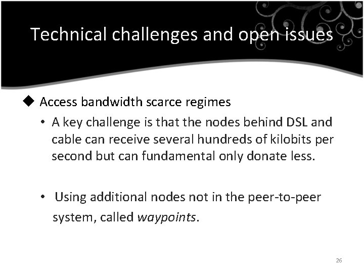 Technical challenges and open issues u Access bandwidth scarce regimes • A key challenge