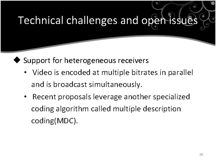 Technical challenges and open issues u Support for heterogeneous receivers • Video is encoded