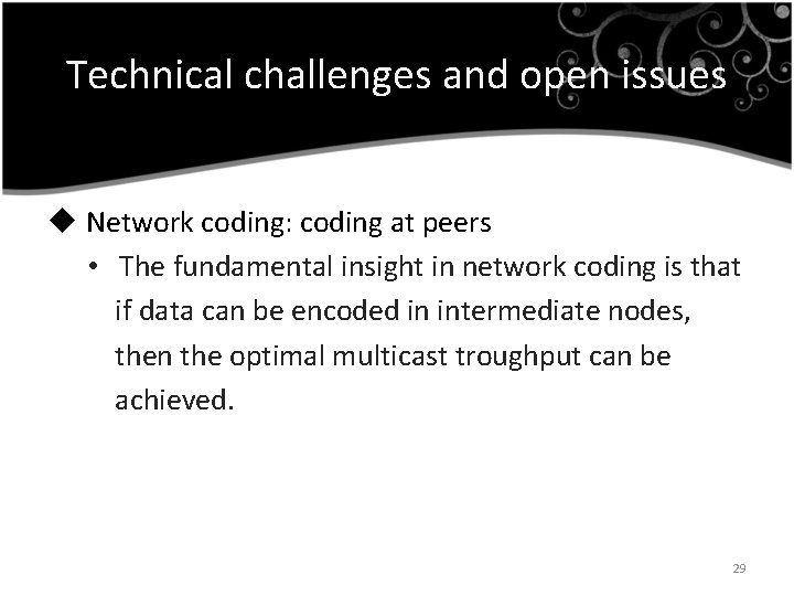 Technical challenges and open issues u Network coding: coding at peers • The fundamental
