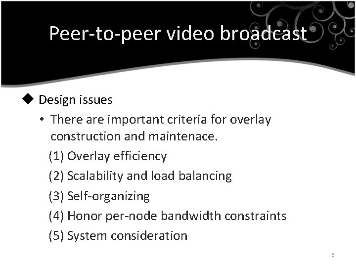 Peer-to-peer video broadcast u Design issues • There are important criteria for overlay construction