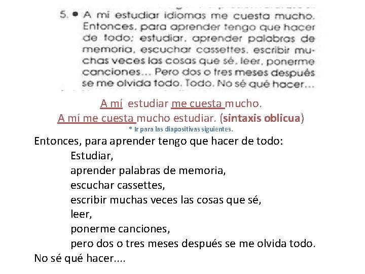 A mí estudiar me cuesta mucho. A mí me cuesta mucho estudiar. (sintaxis oblicua)