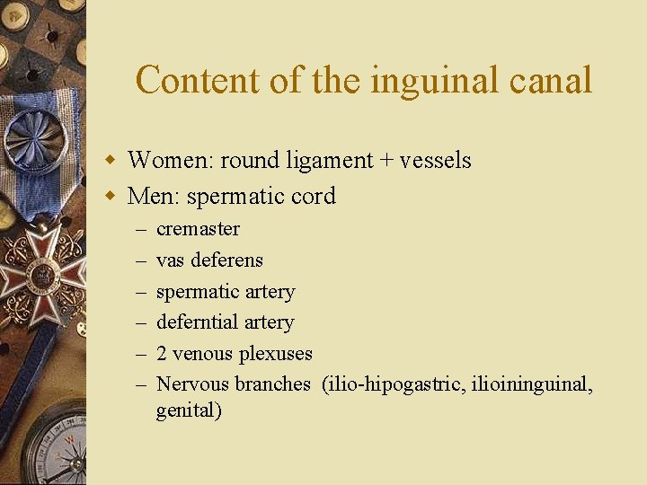 Content of the inguinal canal w Women: round ligament + vessels w Men: spermatic
