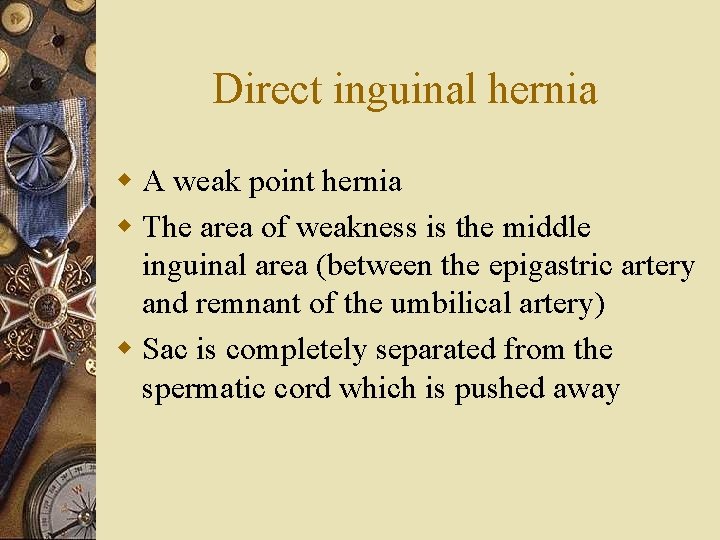 Direct inguinal hernia w A weak point hernia w The area of weakness is