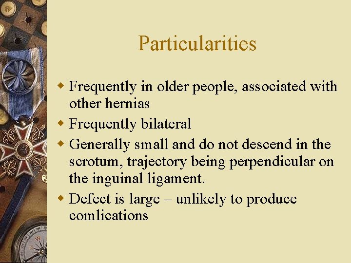 Particularities w Frequently in older people, associated with other hernias w Frequently bilateral w