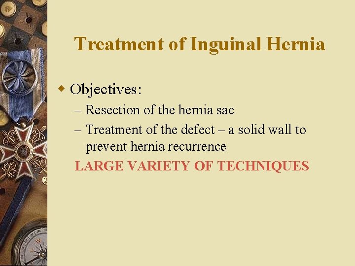 Treatment of Inguinal Hernia w Objectives: – Resection of the hernia sac – Treatment