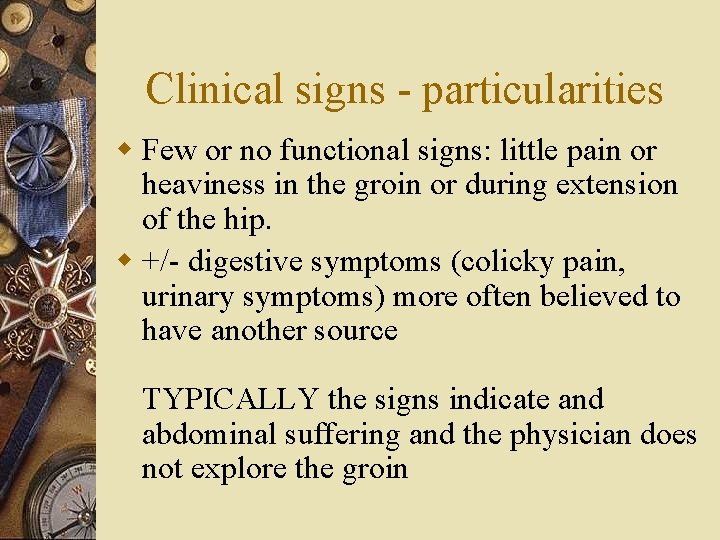 Clinical signs - particularities w Few or no functional signs: little pain or heaviness