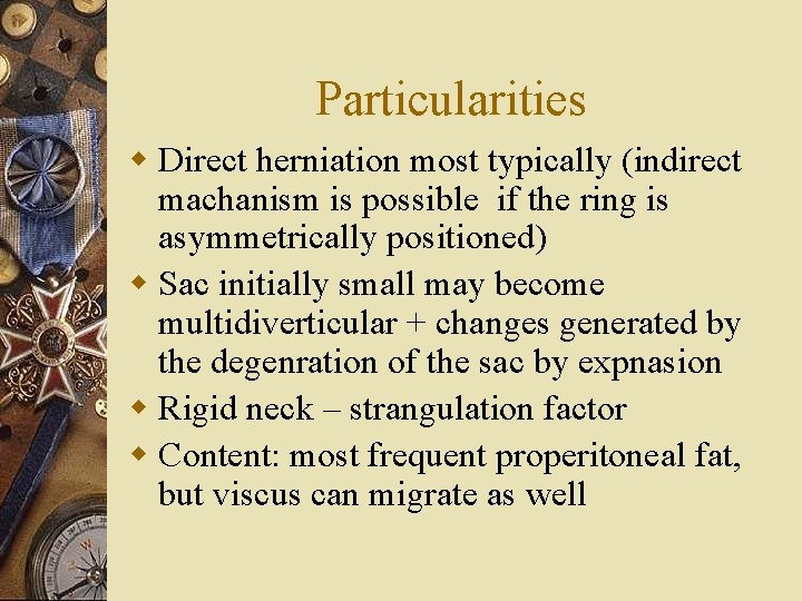 Particularities w Direct herniation most typically (indirect machanism is possible if the ring is
