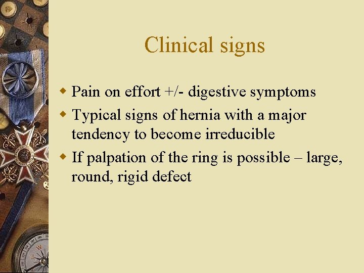 Clinical signs w Pain on effort +/- digestive symptoms w Typical signs of hernia