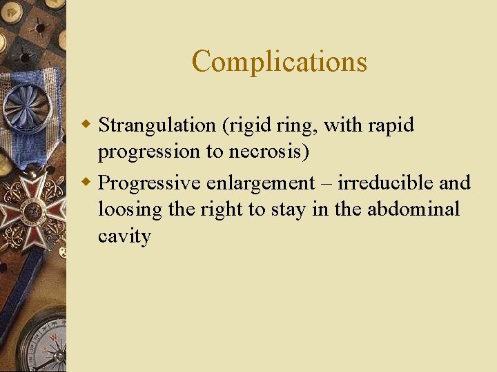 Complications w Strangulation (rigid ring, with rapid progression to necrosis) w Progressive enlargement –