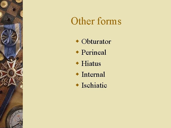 Other forms w Obturator w Perineal w Hiatus w Internal w Ischiatic 