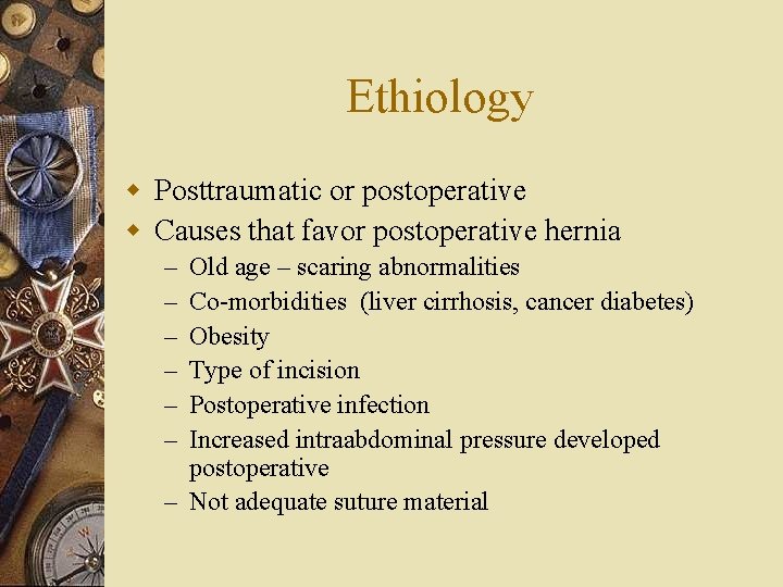 Ethiology w Posttraumatic or postoperative w Causes that favor postoperative hernia Old age –