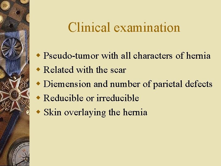 Clinical examination w Pseudo-tumor with all characters of hernia w Related with the scar