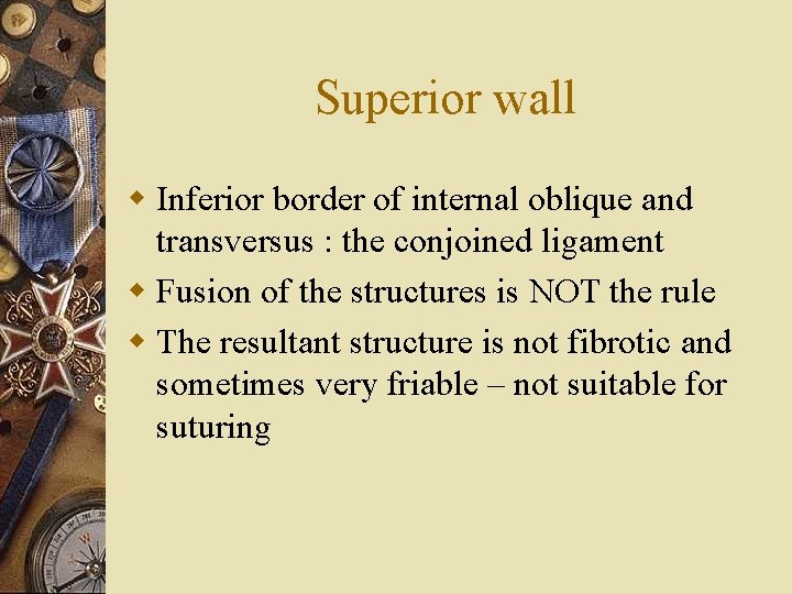 Superior wall w Inferior border of internal oblique and transversus : the conjoined ligament