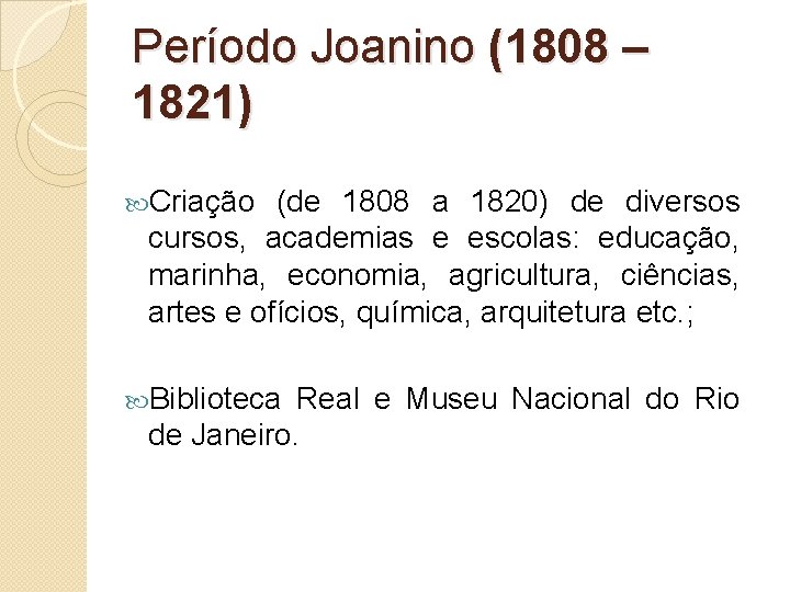 Período Joanino (1808 – 1821) Criação (de 1808 a 1820) de diversos cursos, academias